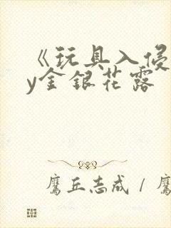 《玩具入侵》by金银花露