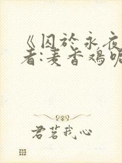 《囚于永夜》作者:麦香鸡呢