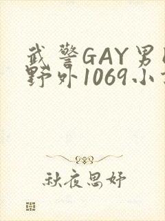 武警GAY男同野外1069小说