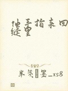 他手指来回在花缝里