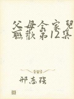 父母全家儿女大联欢第12集