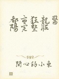 都市狂龙医仙林阳完整版