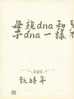 母亲dna和儿子dna一样不