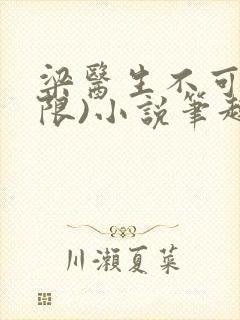 梁医生不可以(限)小说笔趣阁