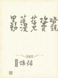 黑莲花攻略手册动漫免费观看完整版