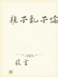 亲子乱子伦系列