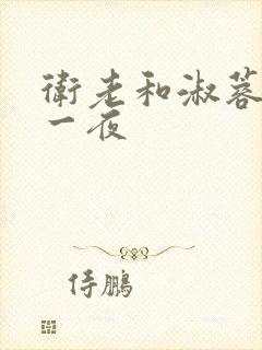 卫老和淑蓉销魂一夜