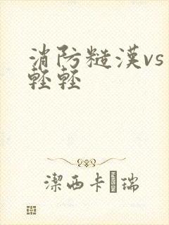 消防糙汉vs宋轻轻