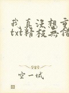 我真没想重生啊txt精校无错版