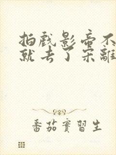 拍戏影帝不小心就去了宋离