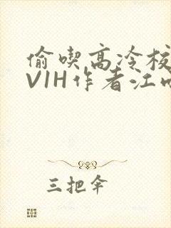 偷吃高冷校草1V1H作者江雨