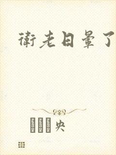 卫老日晕了淑蓉