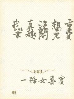 我真没想重生啊笔趣阁免费阅读