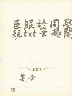 臣服于同学的母亲txt笔趣阁