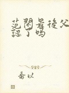 范闲最后父子相认了吗