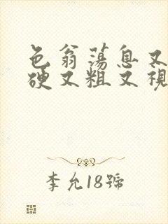 色翁荡息又大又硬又粗又视频图片