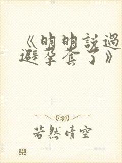 《明明说过要用避孕套了》