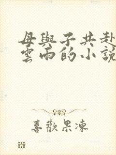 母与子共赴巫山云雨的小说阅读