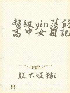 超级yin荡的高中女日记h封面