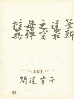 推母之道笔趣阁无弹窗最新章节