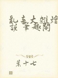 乱来大杂烩 小说 笔趣阁