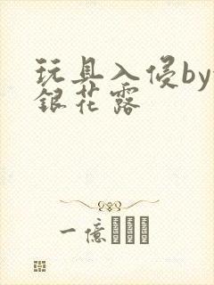 玩具入侵by金银花露