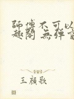 师傅不可以 笔趣阁 无弹窗