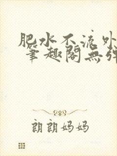 肥水不流外人田 笔趣阁无弹窗