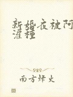 新婚夜被阿龟强灌种