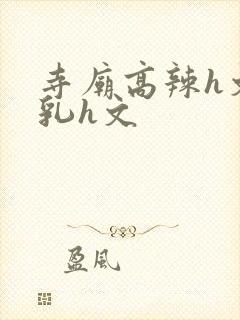 寺庙高辣h文乱乳h文