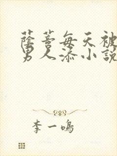 荫蒂每天被三个男人添小说