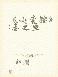 《小蛮腰》作者:姜之鱼