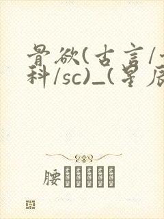 骨欲(古言/骨科/sc)_(星辰鲸落)_