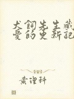 犬饲先生藏不住爱的更新记录