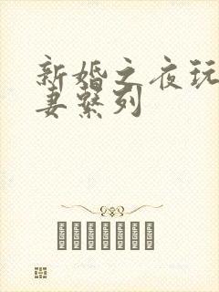 新婚之夜玩弄人妻系列