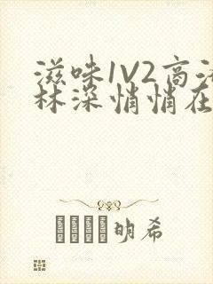 滋味1V2商洛林深悄悄在线阅读