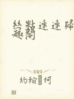 丝粘连连归寻笔趣阁