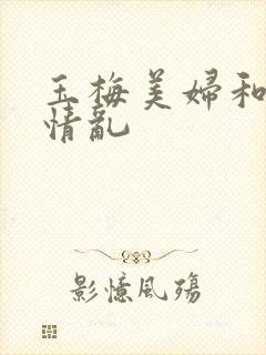 玉梅美妇和公的情乱