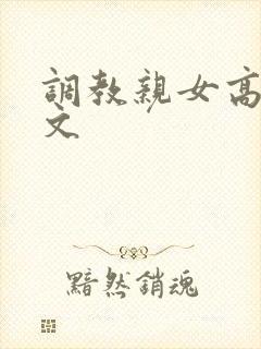 调教亲女高辣h文