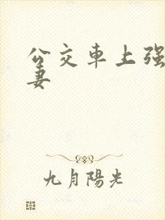 公交车上强伦人妻