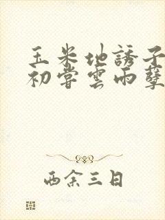 玉米地诱子偷伦初尝云雨孽欲