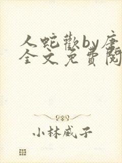 人蛇欢by唐棠全文免费阅读