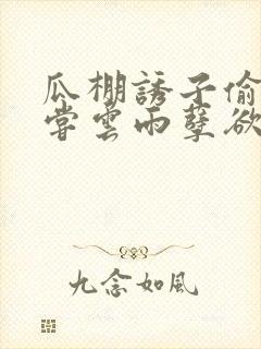 瓜棚诱子偷伦初尝云雨孽欲情缘