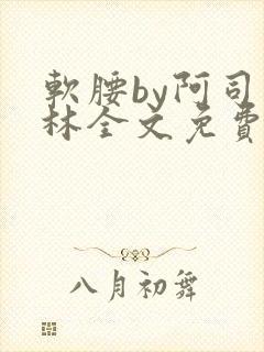 软腰by阿司匹林全文免费阅读