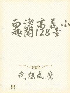 白洁高义小说笔趣阁128章