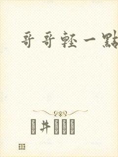 哥哥轻一点我疼