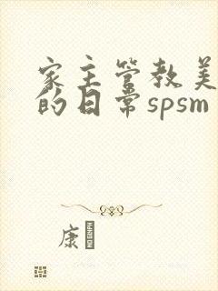 家主管教美人们的日常spsm