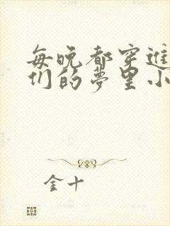 每晚都穿进男神们的梦里小说免费