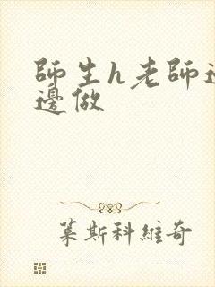 师生h老师边h边做