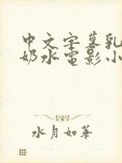 中文字幕乳授乳奶水电影小说